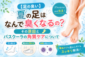 【足の臭い】夏の足はなんで臭くなるの？その原因とパスクーラの角質ケアについて